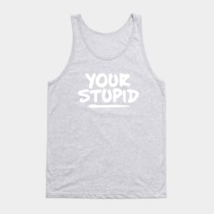 Your Stupid Tank Top